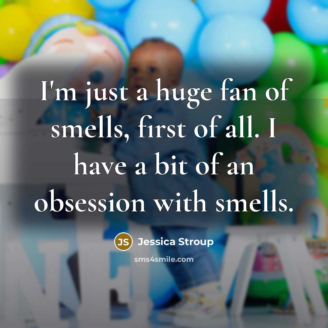 “I'm just a huge fan of smells, first of all.…” quote by Jessica Stroup