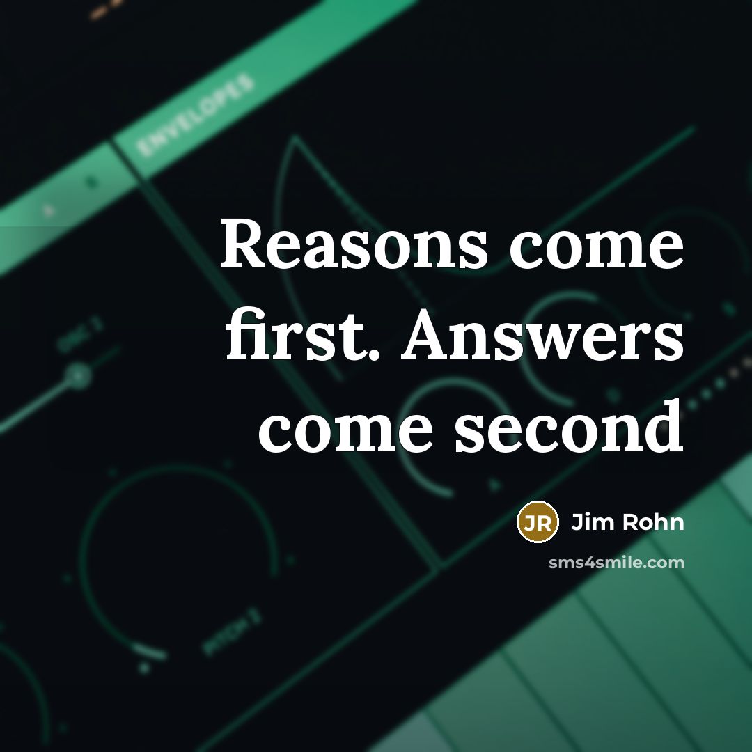 “Reasons come first. Answers come second…” quote by Jim Rohn