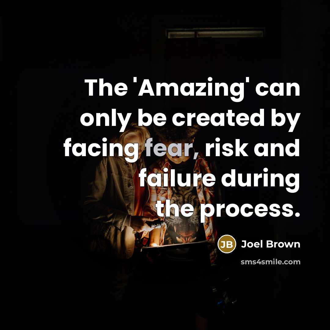 “The 'Amazing' can only be created by facing fear, risk…” quote by Joel Brown