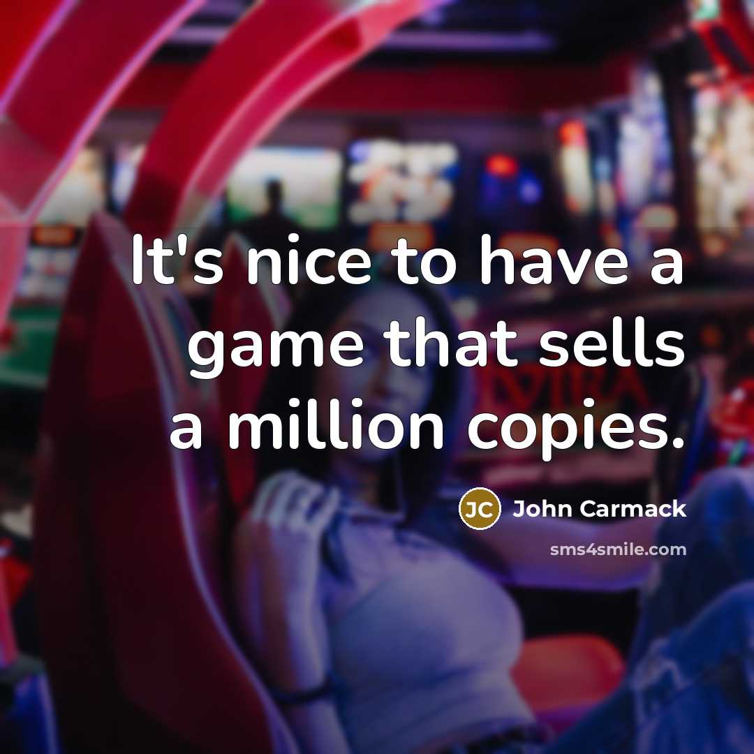 “It's nice to have a game that sells a million…” quote by John Carmack