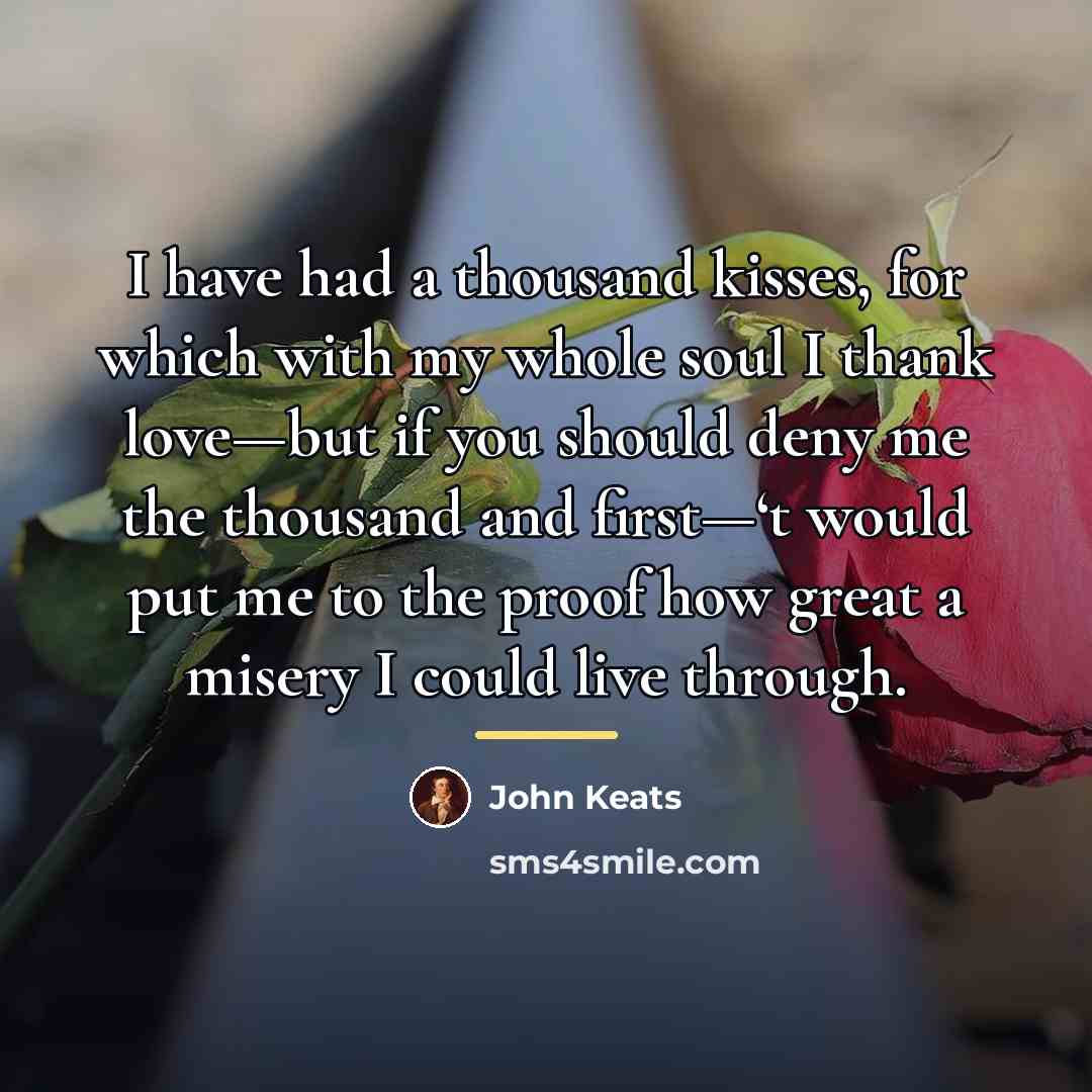 “I have had a thousand kisses, for which with my…” quote by John Keats
