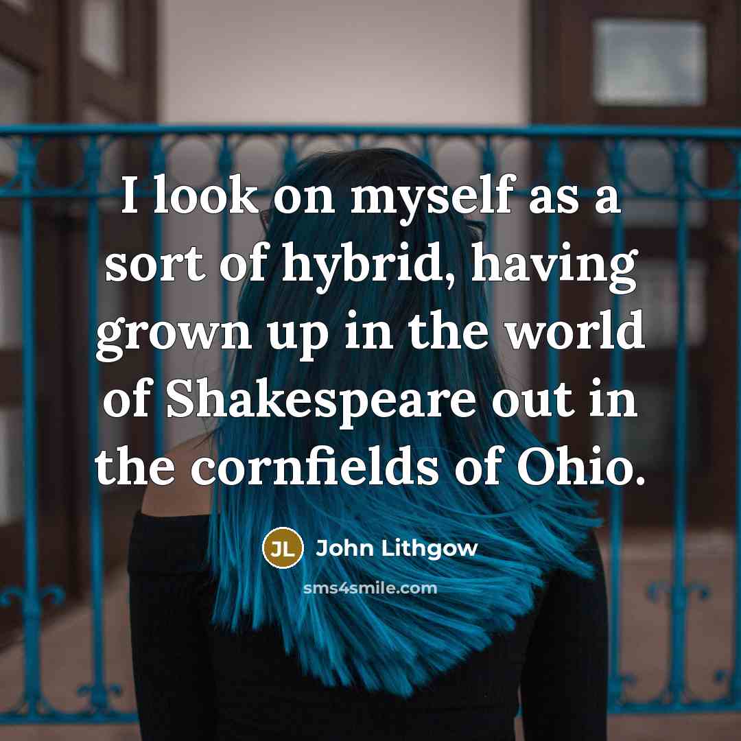 “I look on myself as a sort of hybrid, having…” quote by John Lithgow