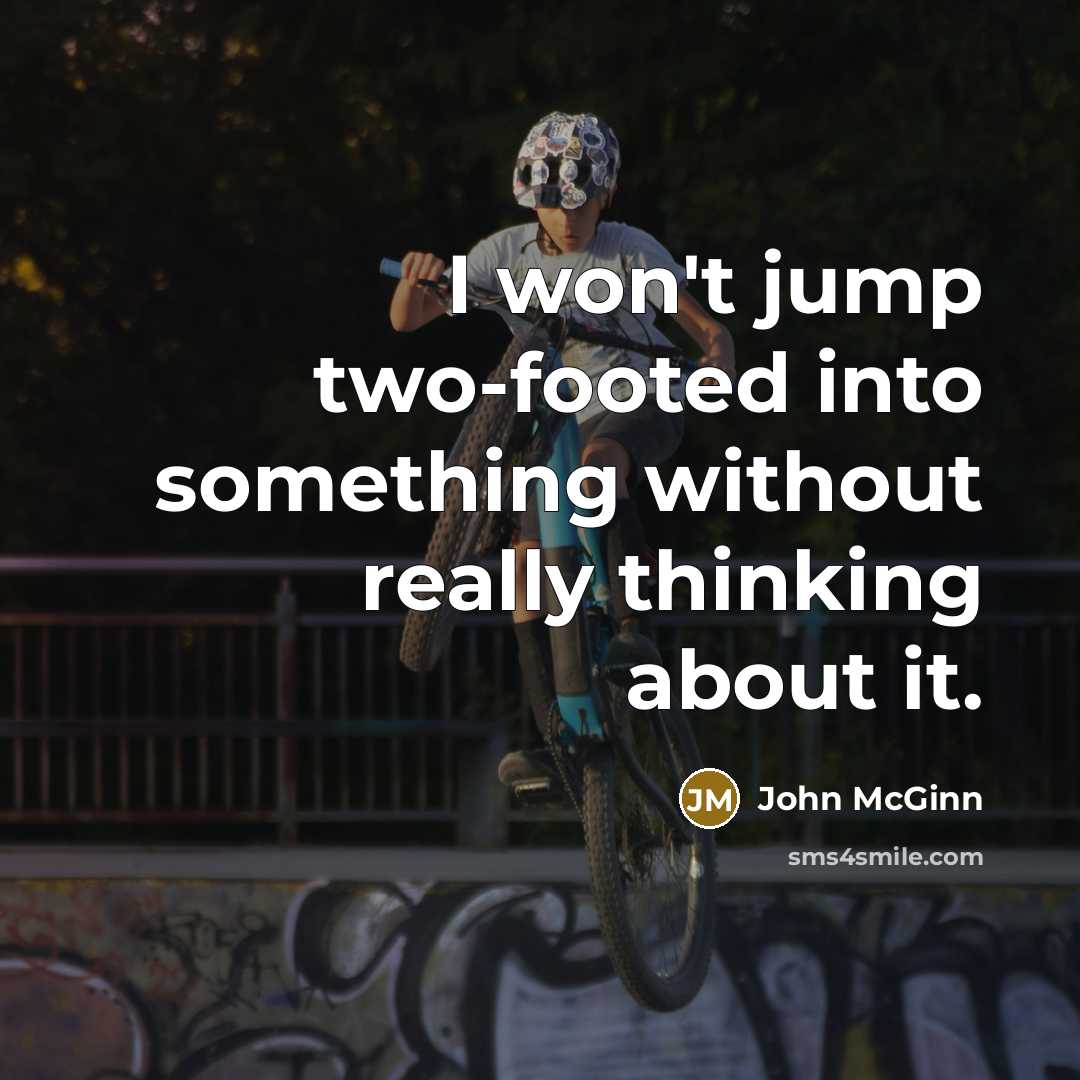 “I won't jump two-footed into something without really thinking about…” quote by John McGinn