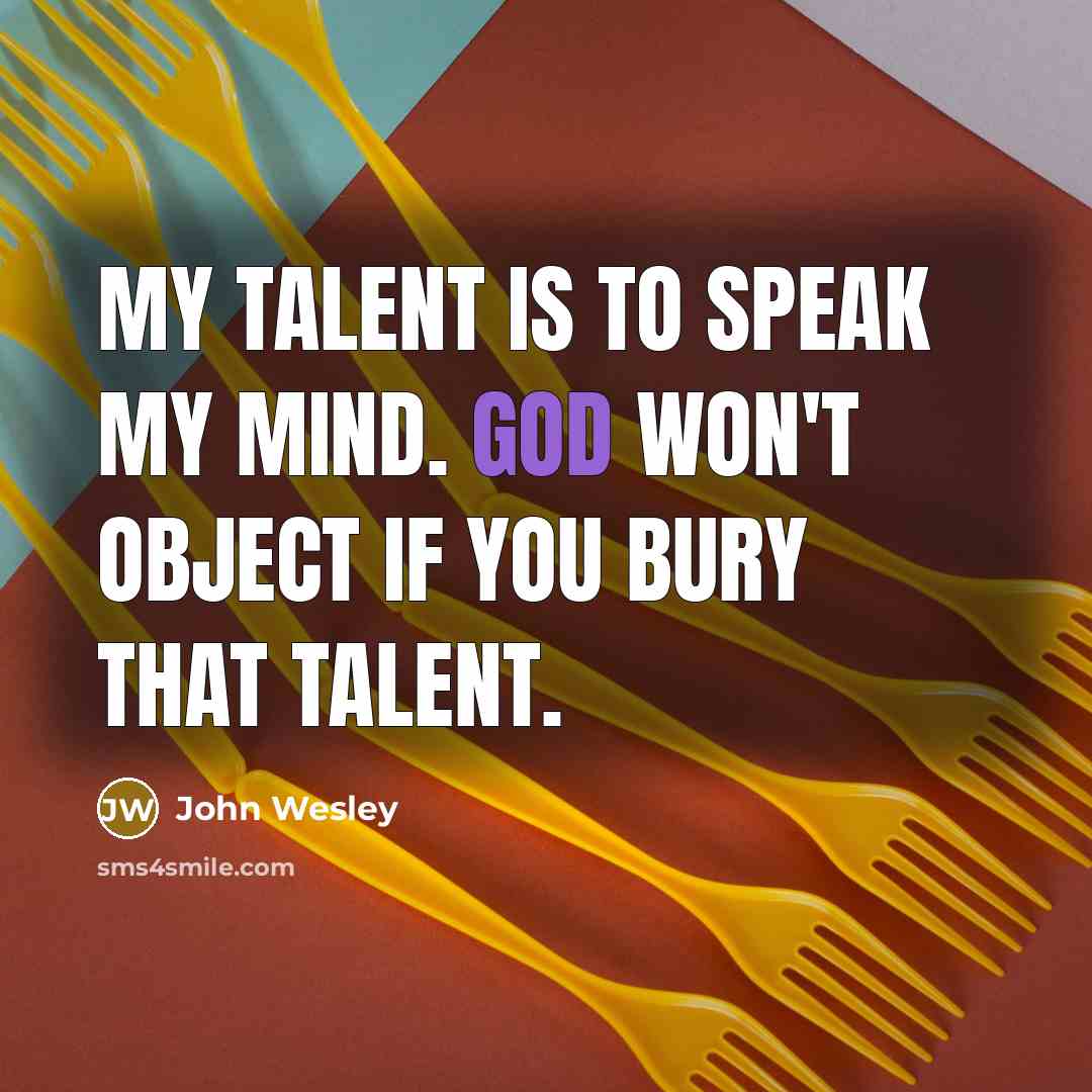 “My talent is to speak my mind. God won't object…” quote by John Wesley