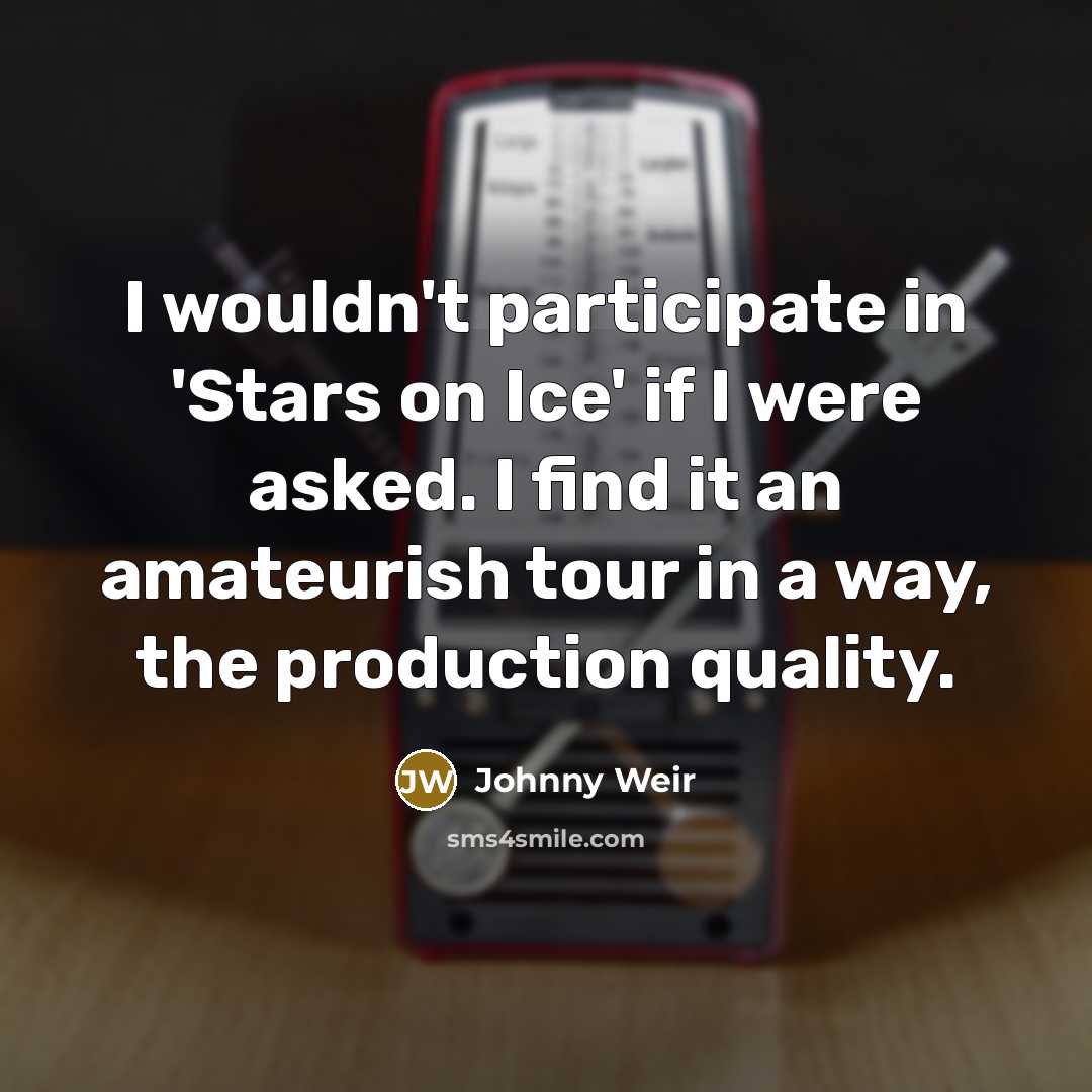 “I wouldn't participate in 'Stars on Ice' if I were…” quote by Johnny Weir