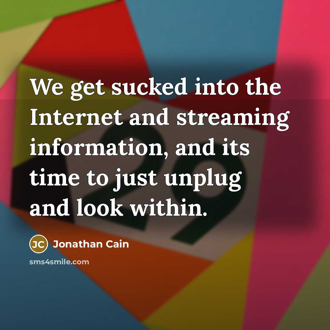 “We get sucked into the Internet and streaming information, and…” quote by Jonathan Cain