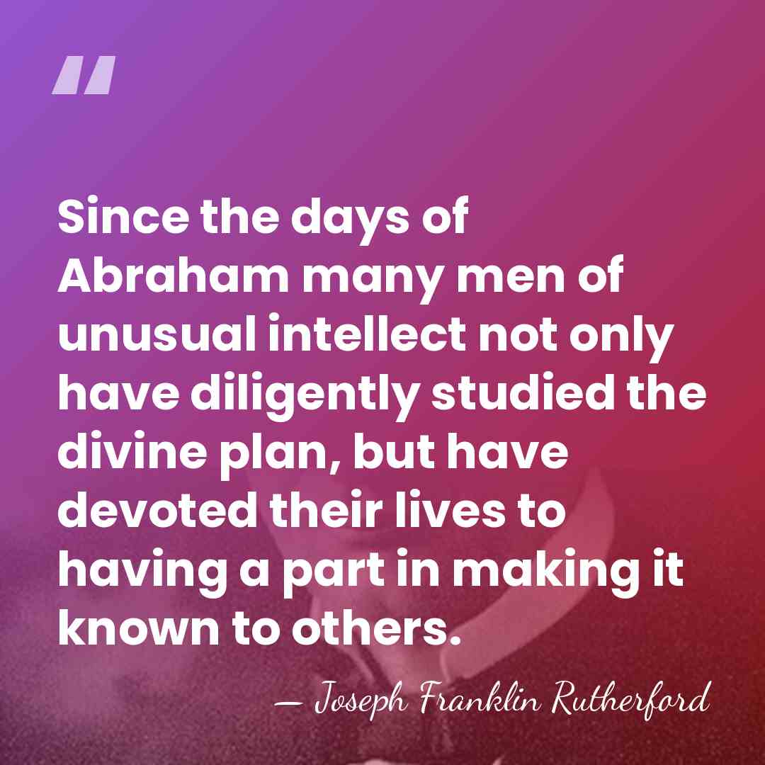 Since the days of Abraham many men of unusual intellect not only&hellip; - Joseph Franklin Rutherford