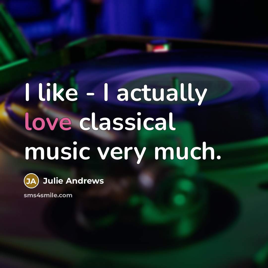 “I like - I actually love classical music very much.…” quote by Julie Andrews