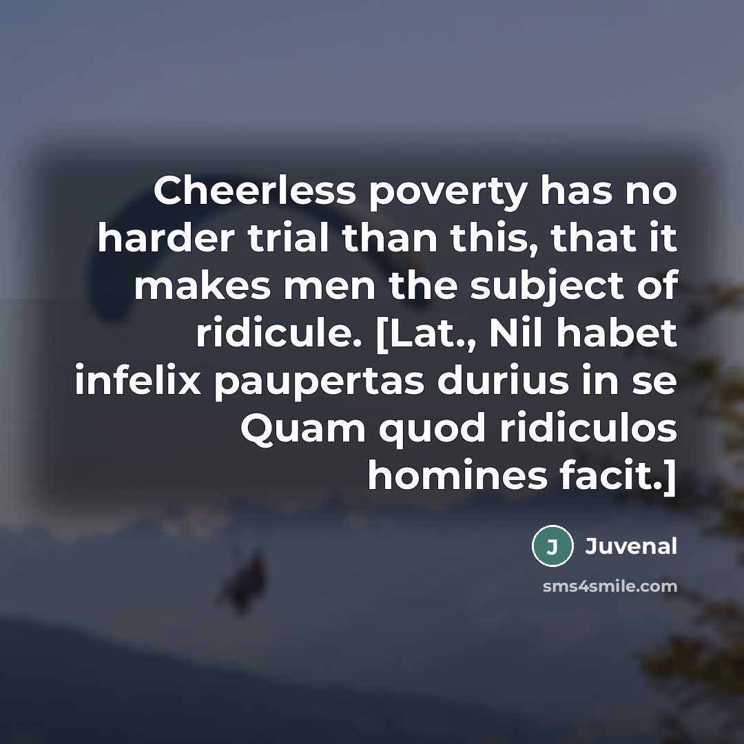 “Cheerless poverty has no harder trial than this, that it…” quote by Juvenal