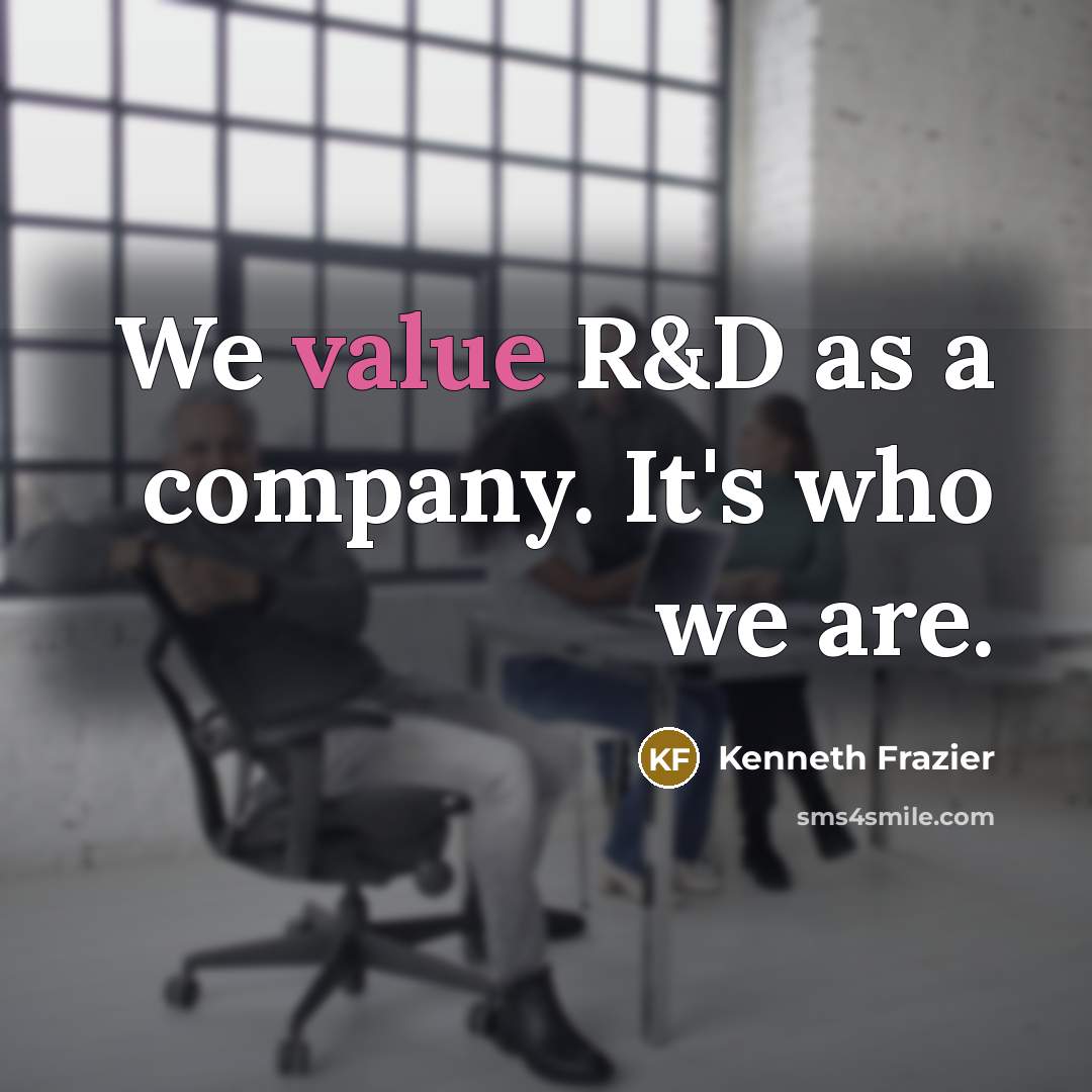 “We value R&D as a company. It's who we are.…” quote by Kenneth Frazier