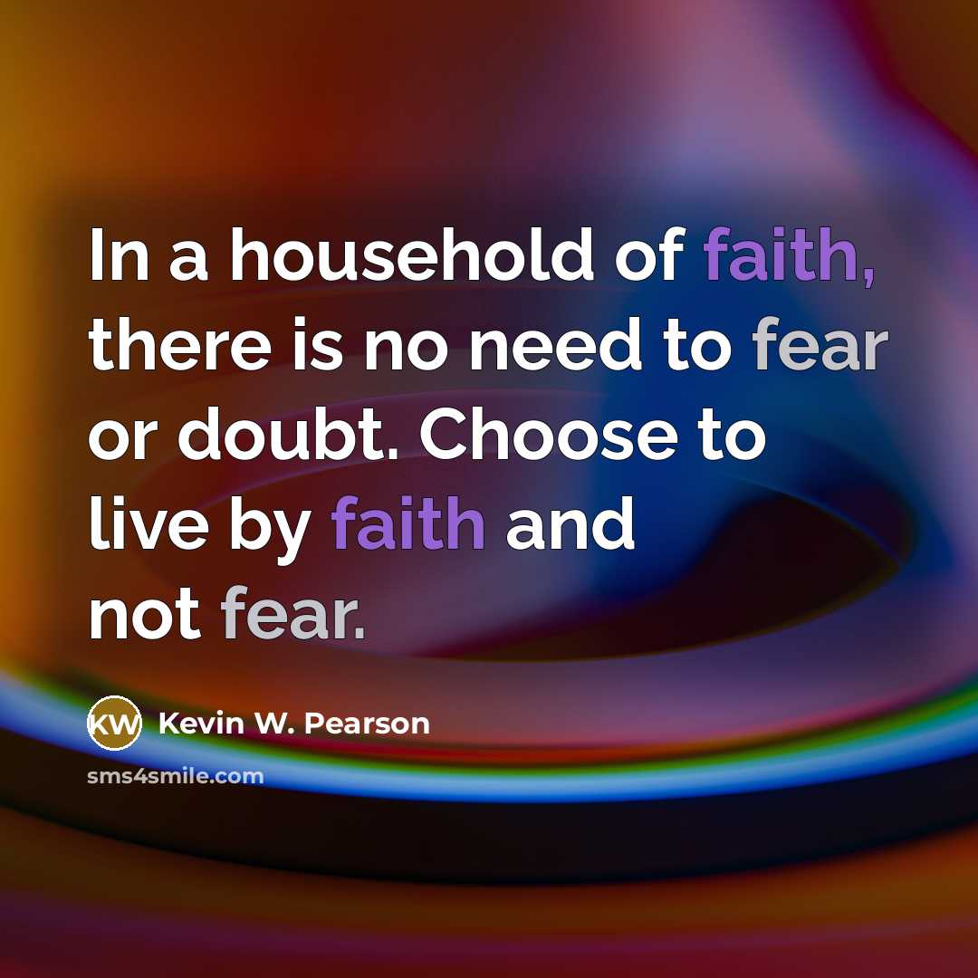 “In a household of faith, there is no need to…” quote by Kevin W. Pearson
