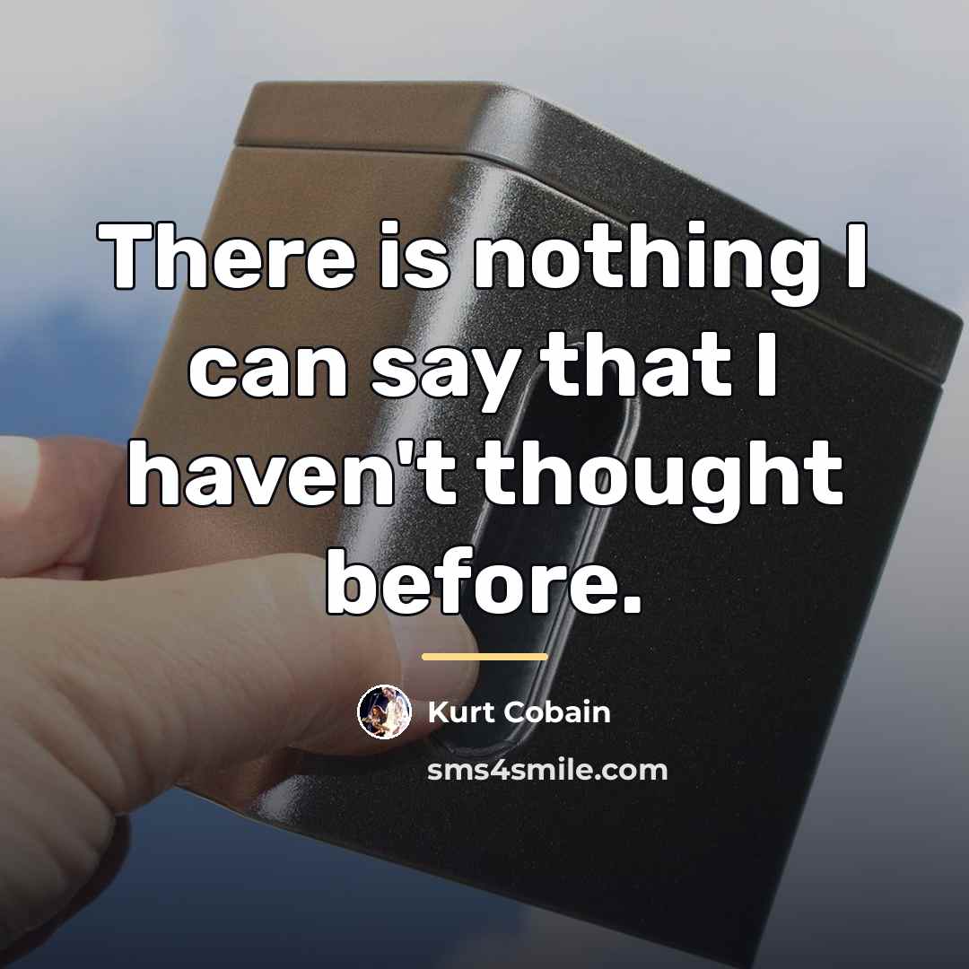 “There is nothing I can say that I haven't thought…” quote by Kurt Cobain