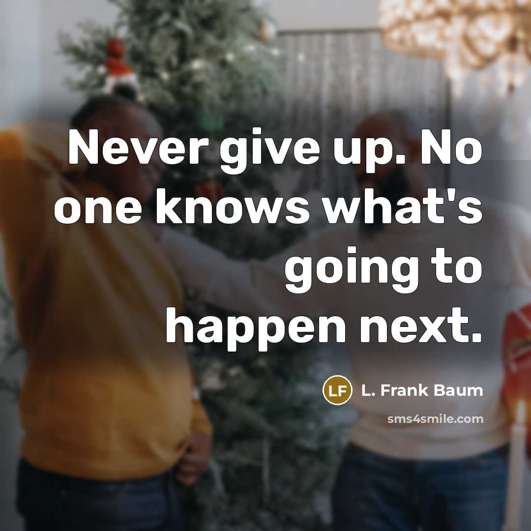 “Never give up. No one knows what's going to happen…” quote by L. Frank Baum