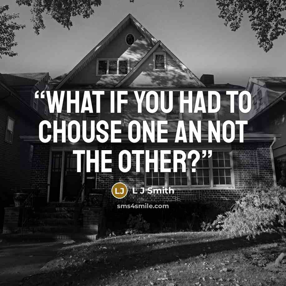 “what if you had to chouse one an not the other?” quote by L J Smith
