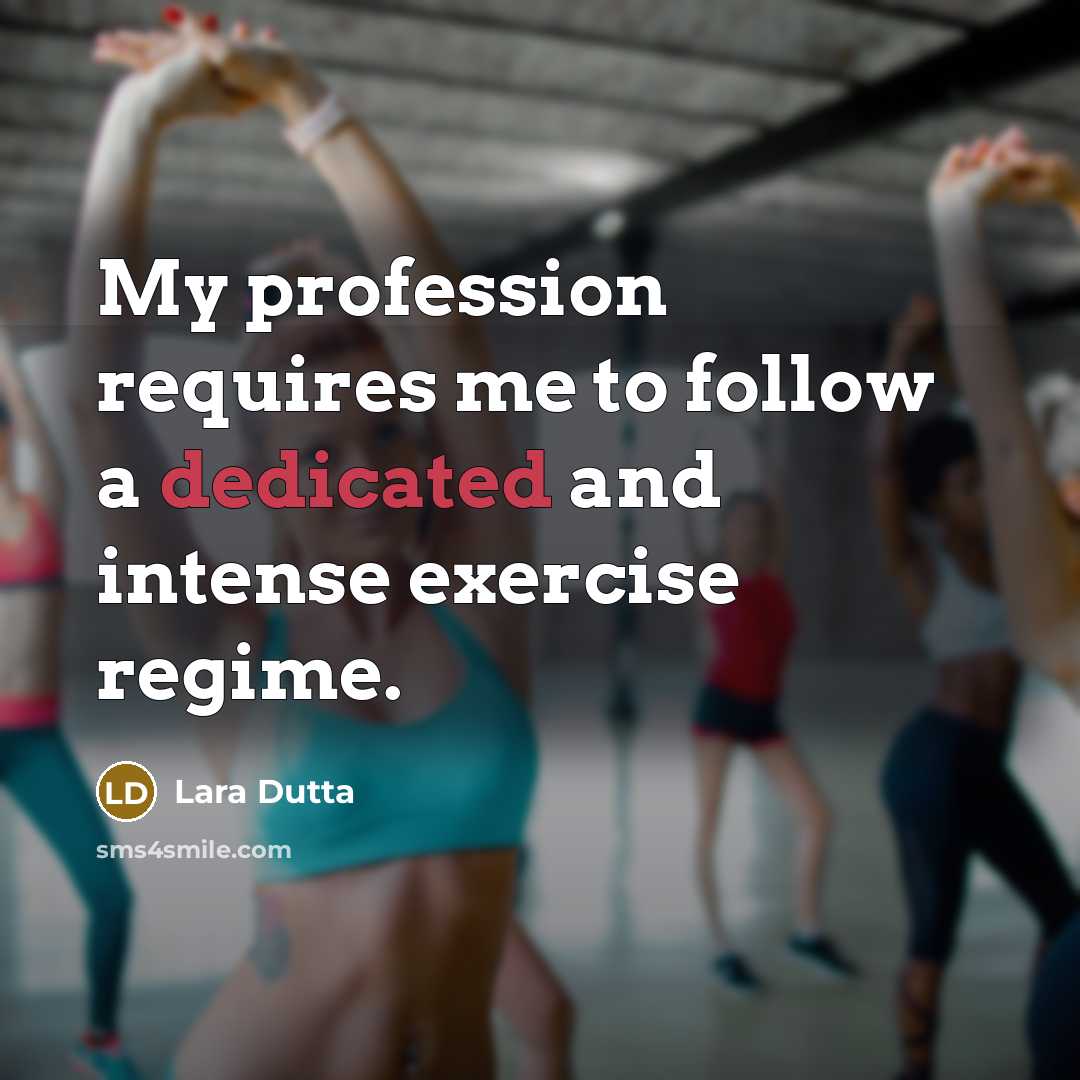 “My profession requires me to follow a dedicated and intense…” quote by Lara Dutta