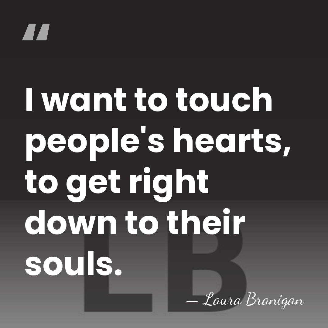 I want to touch people's hearts, to get right down to their&hellip; - Laura Branigan