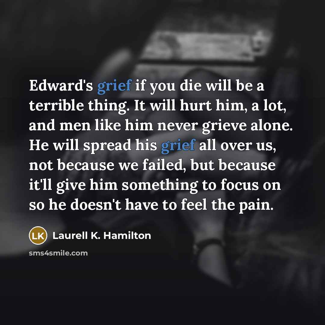 “Edward's grief if you die will be a terrible thing.…” quote by Laurell K. Hamilton