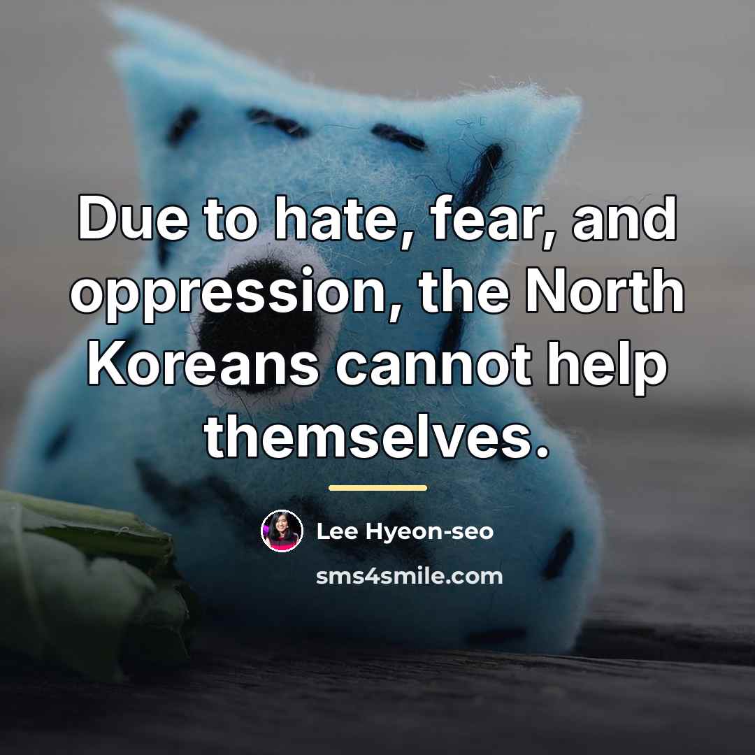 “Due to hate, fear, and oppression, the North Koreans cannot…” quote by Lee Hyeon-seo