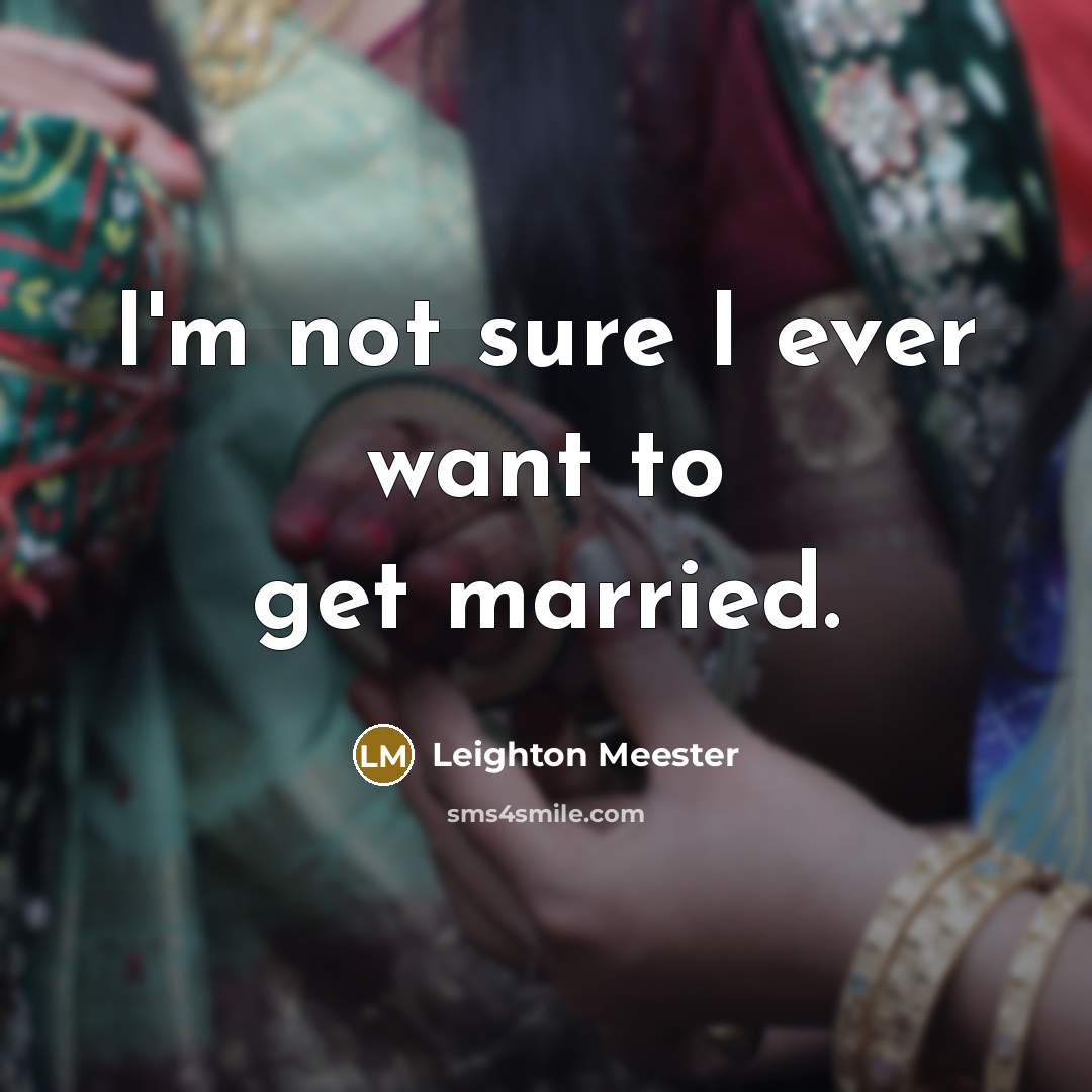 “I'm not sure I ever want to get married.…” quote by Leighton Meester