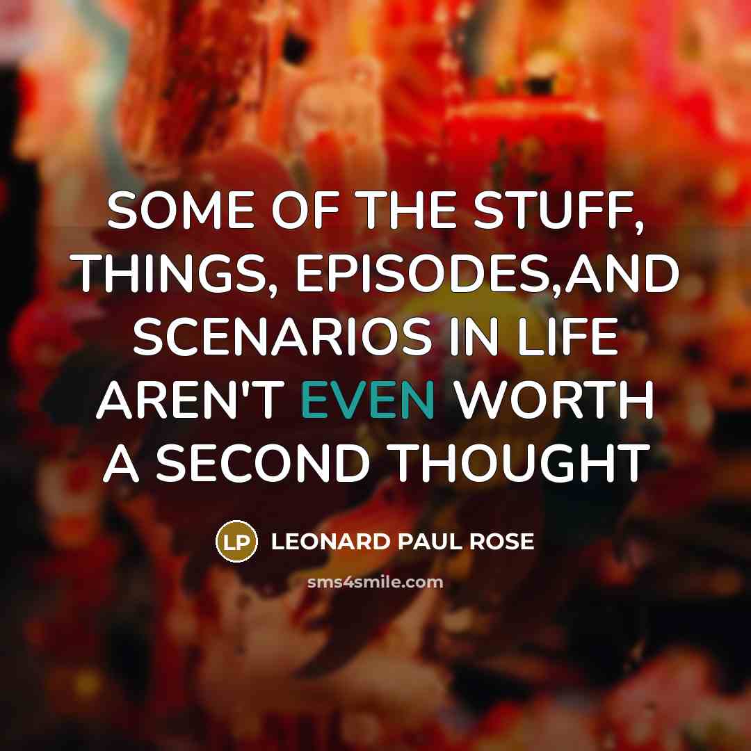 “SOME OF THE STUFF, THINGS, EPISODES,AND SCENARIOS IN LIFE AREN'T…” quote by LEONARD PAUL ROSE