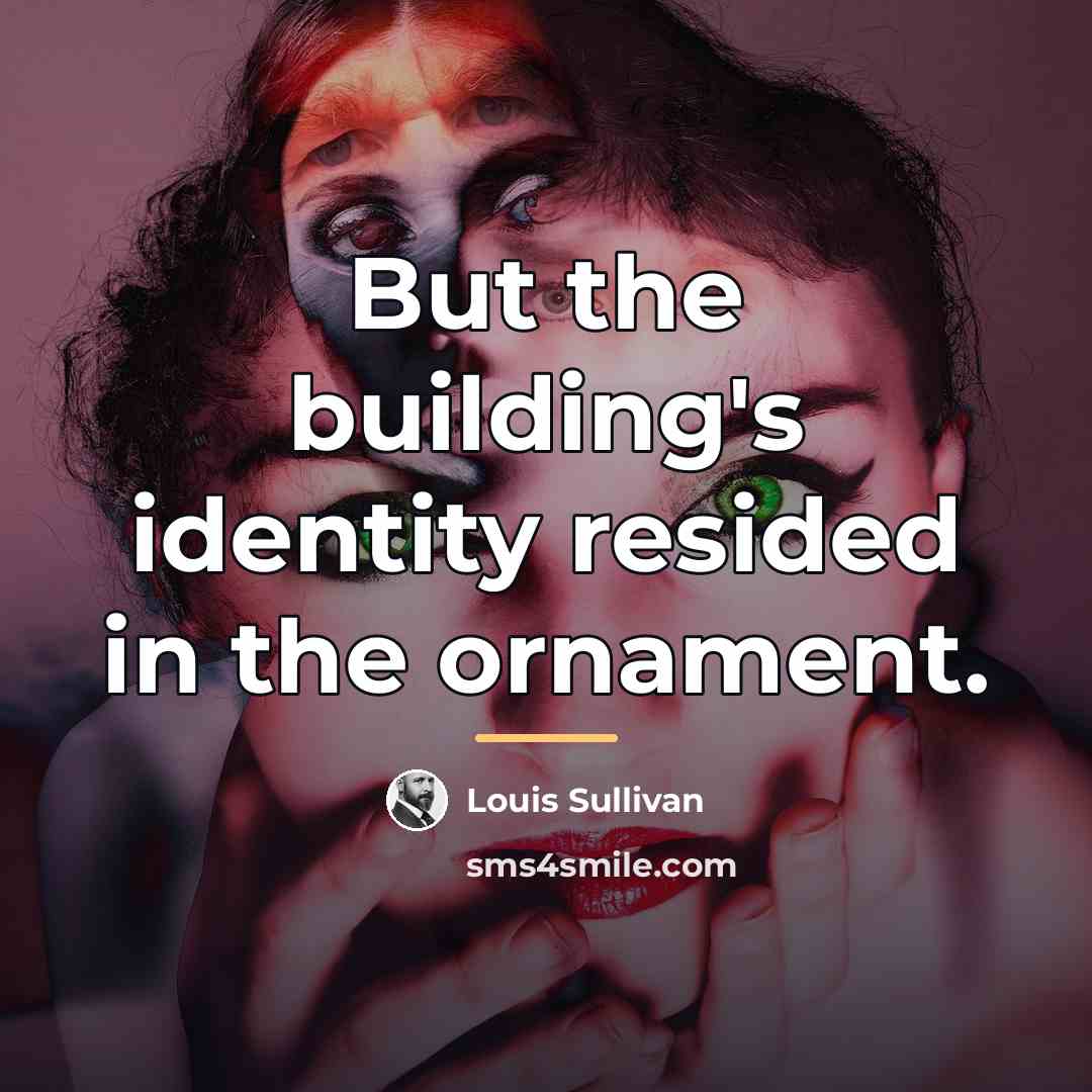 “But the building's identity resided in the ornament.…” quote by Louis Sullivan