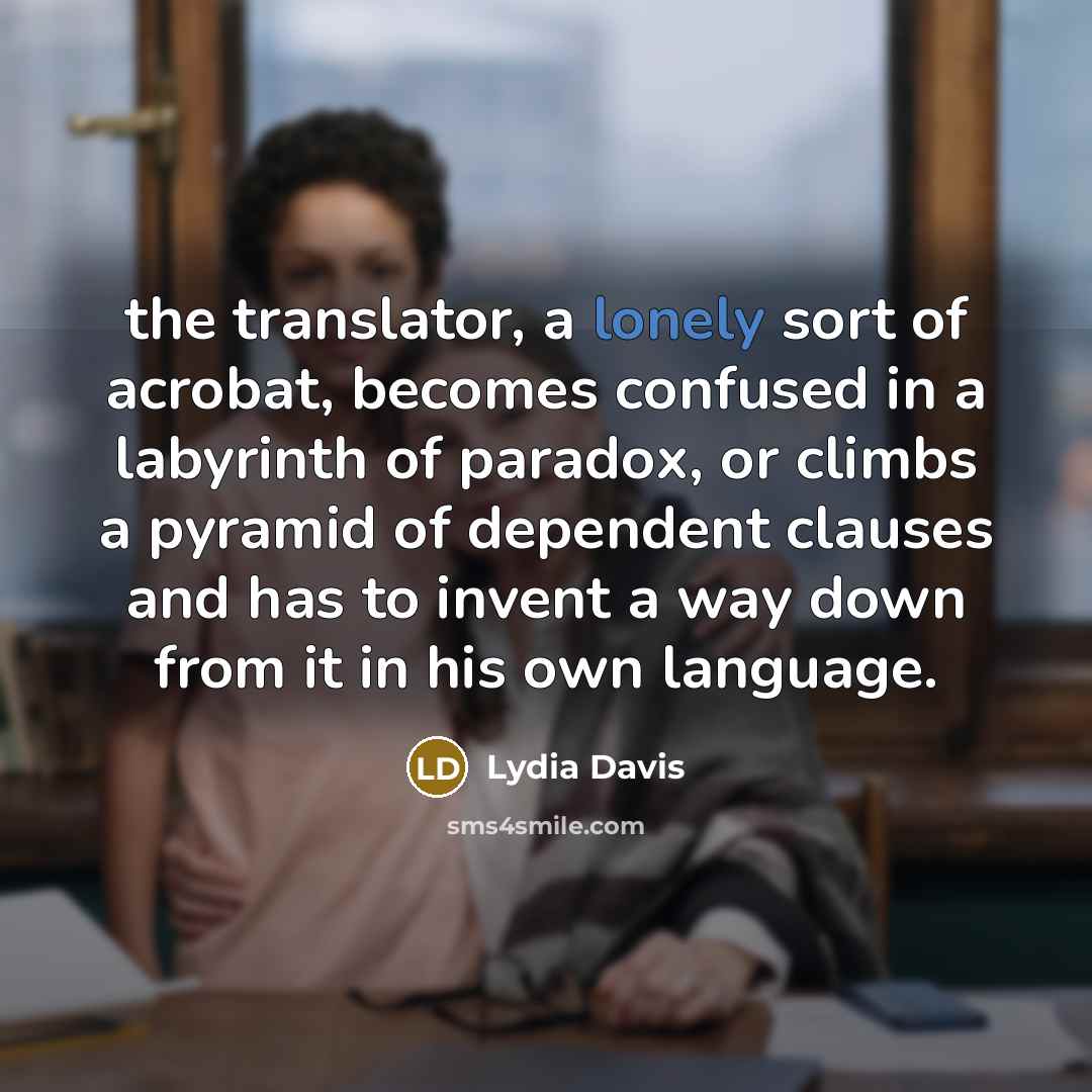 “the translator, a lonely sort of acrobat, becomes confused in…” quote by Lydia Davis
