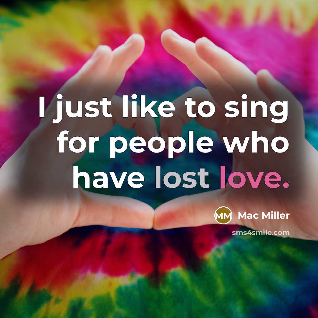 “I just like to sing for people who have lost…” quote by Mac Miller