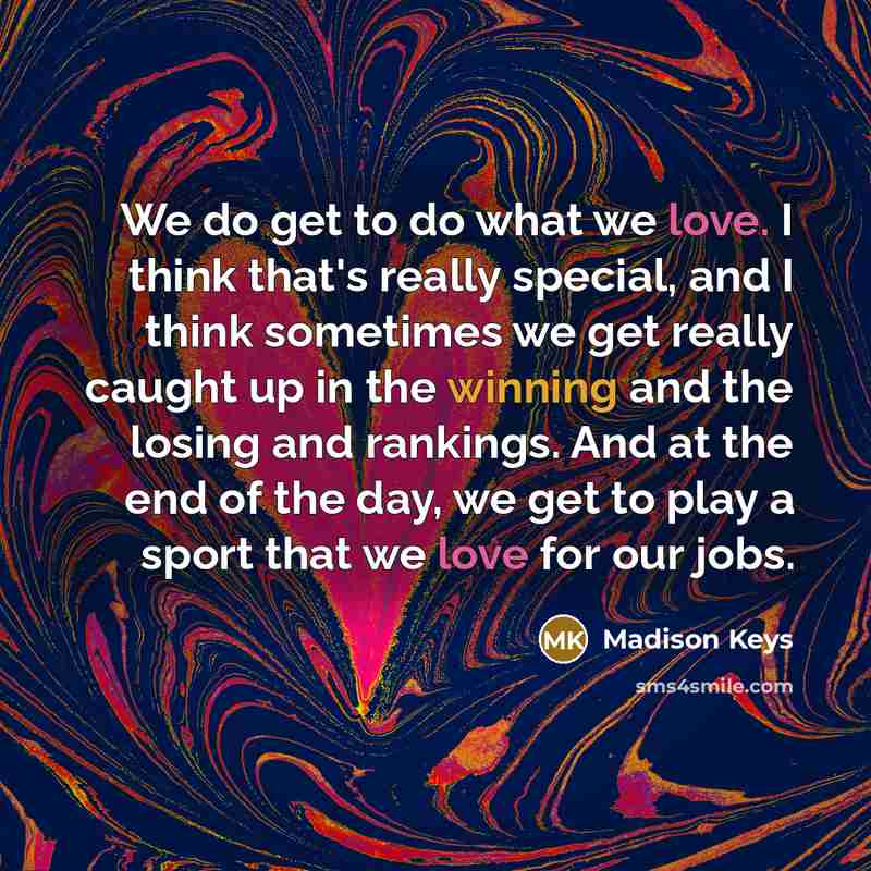 “We do get to do what we love. I think…” quote by Madison Keys