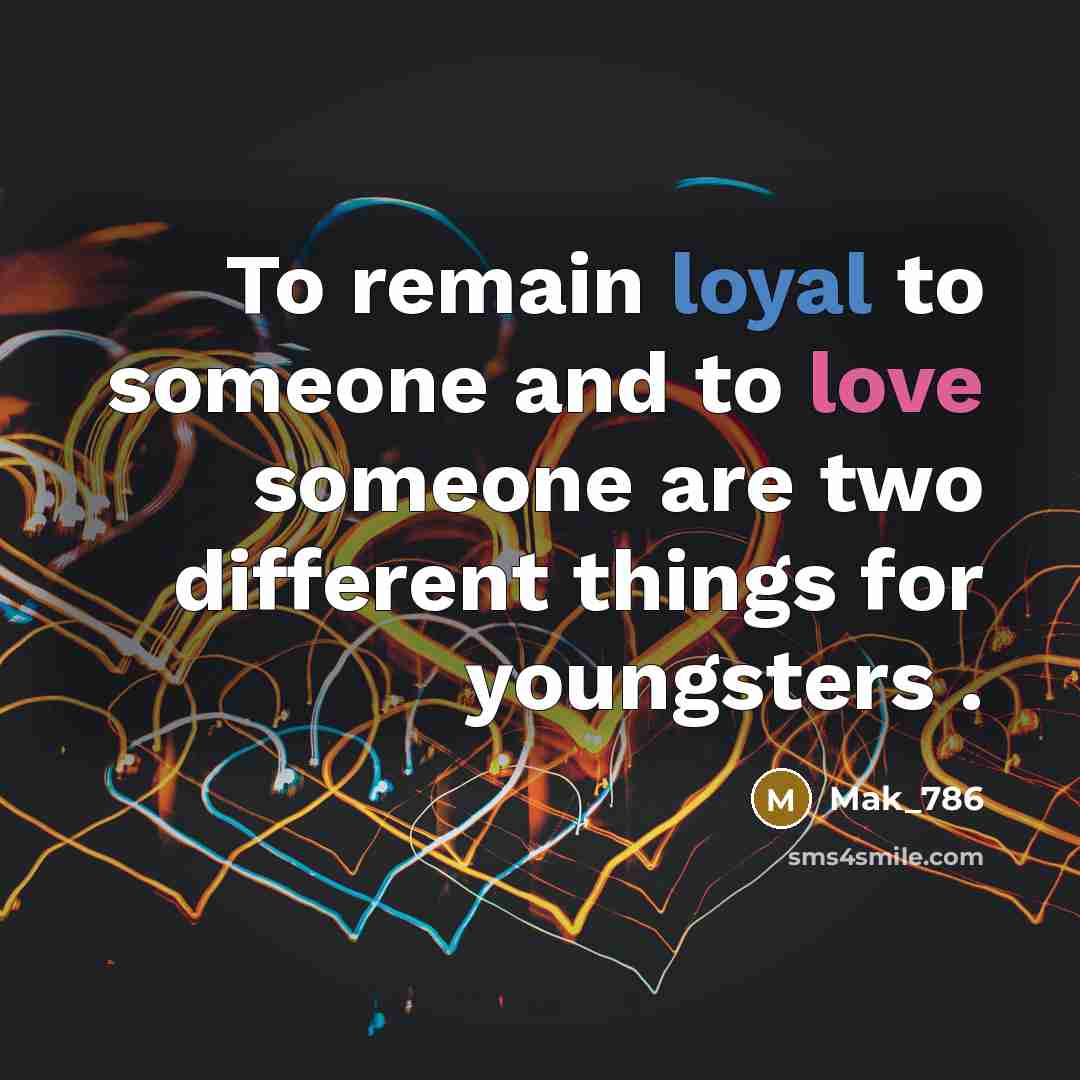 “To remain loyal to someone and to love someone are…” quote by Mak_786