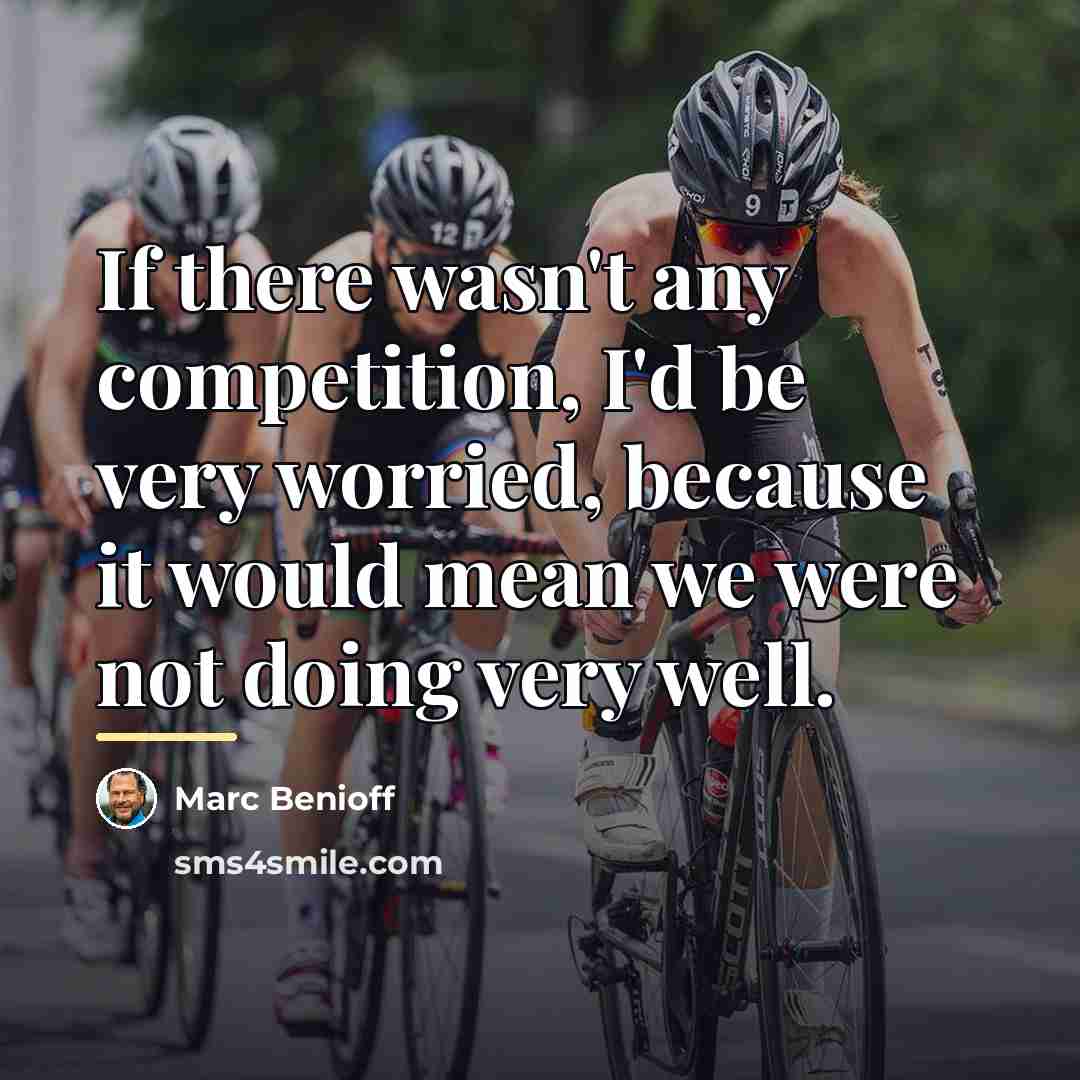 “If there wasn't any competition, I'd be very worried, because…” quote by Marc Benioff
