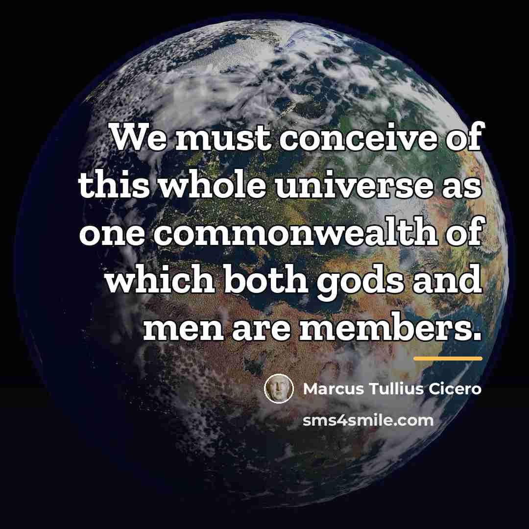 “We must conceive of this whole universe as one commonwealth…” quote by Marcus Tullius Cicero