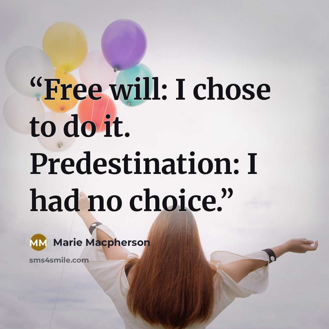 “Free will: I chose to do it. Predestination: I had no choice.” quote by Marie Macpherson