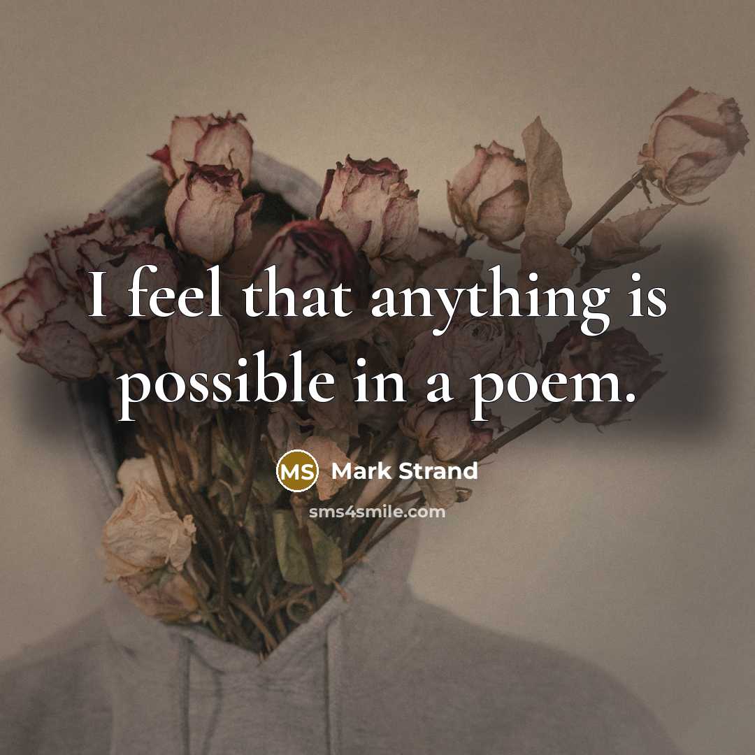 “I feel that anything is possible in a poem.…” quote by Mark Strand