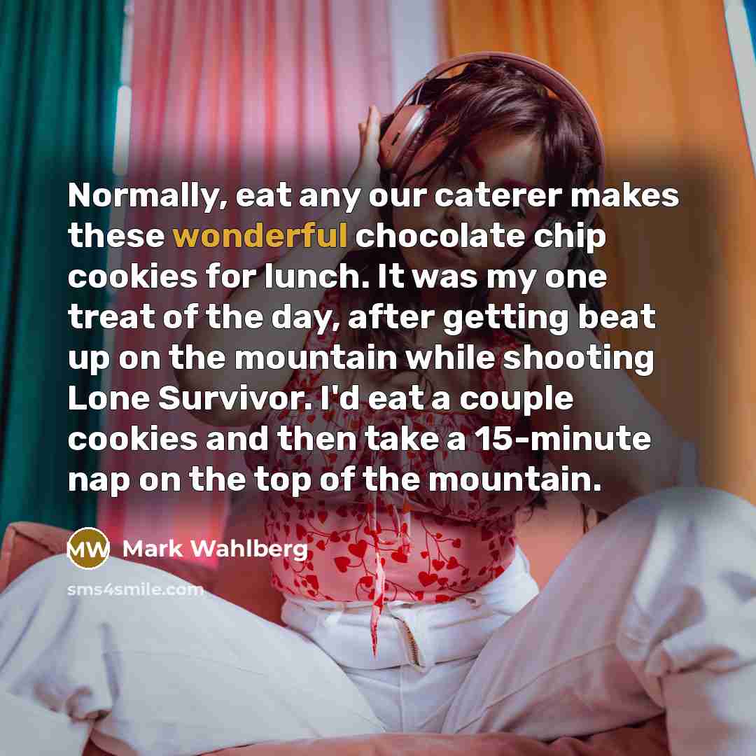 “Normally, eat any our caterer makes these wonderful chocolate chip…” quote by Mark Wahlberg