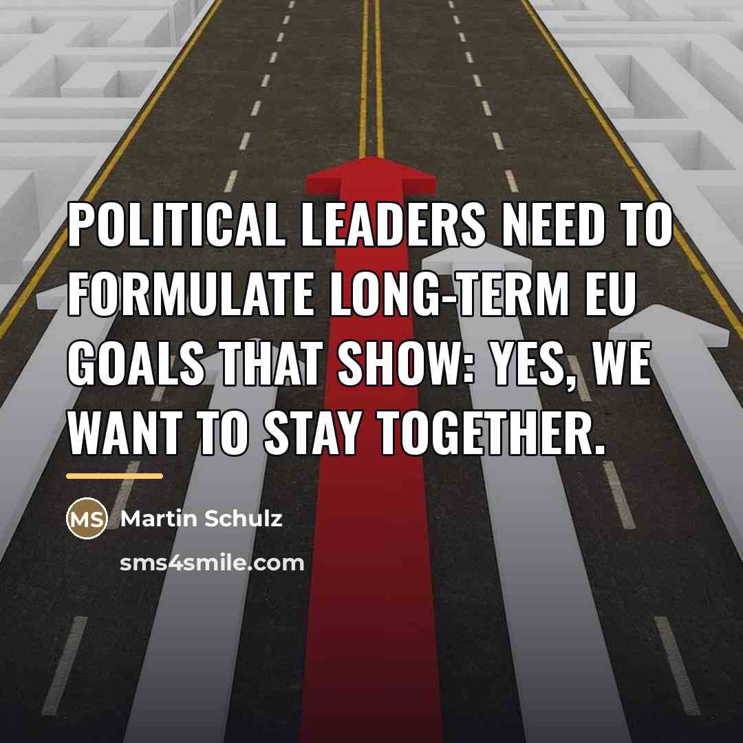 “Political leaders need to formulate long-term EU goals that show:…” quote by Martin Schulz