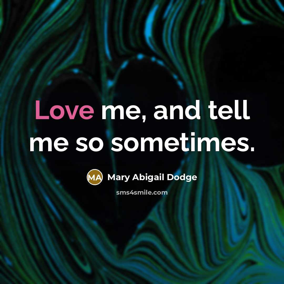“Love me, and tell me so sometimes.…” quote by Mary Abigail Dodge