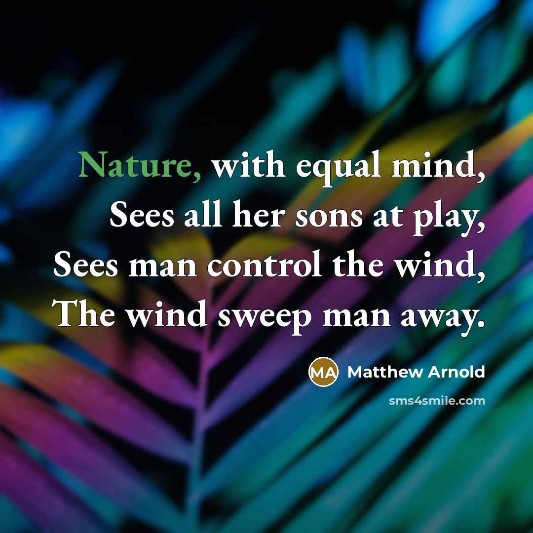 “Nature, with equal mind, Sees all her sons at play,…” quote by Matthew Arnold
