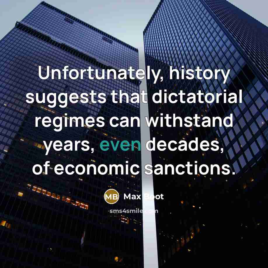 “Unfortunately, history suggests that dictatorial regimes can withstand years, even…” quote by Max Boot