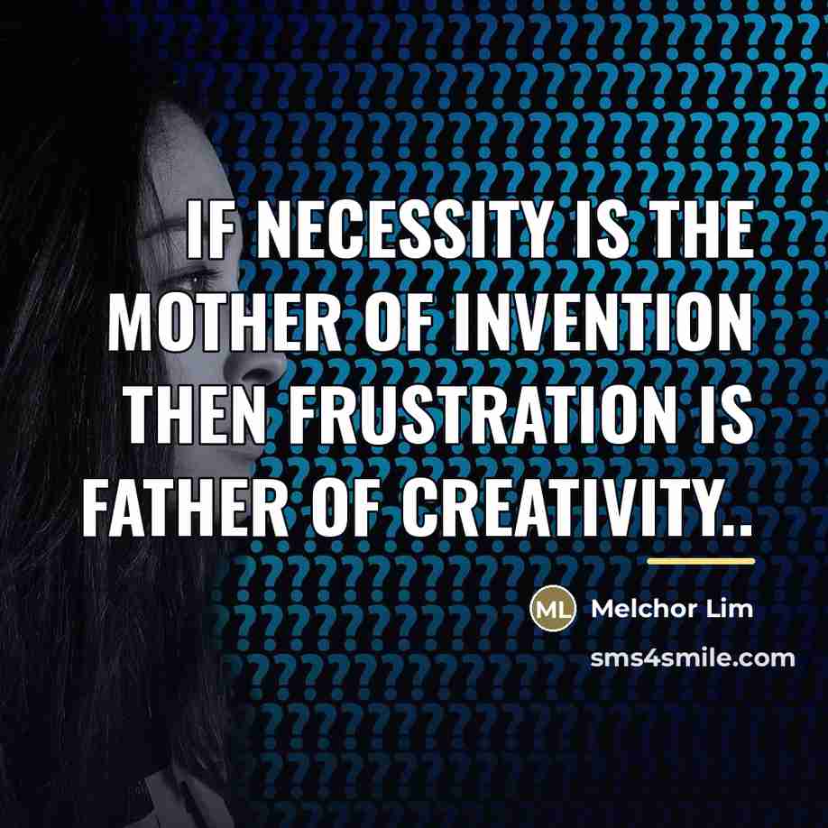 “If Necessity Is the Mother of Invention then Frustration is…” quote by Melchor Lim