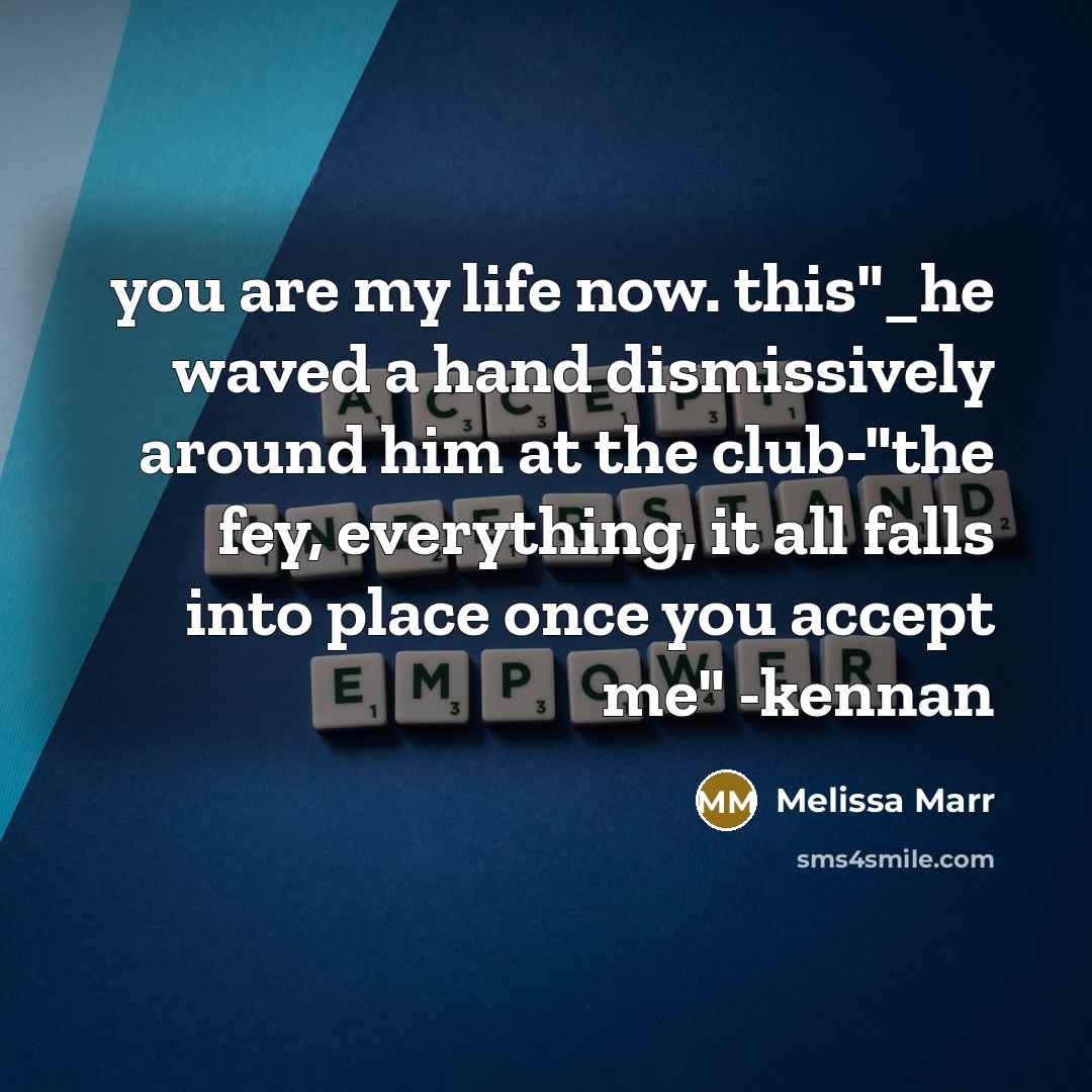 “you are my life now. this"_he waved a hand dismissively…” quote by Melissa Marr