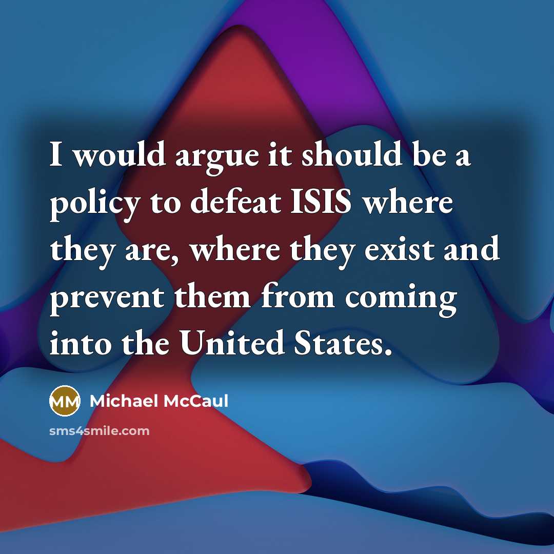 “I would argue it should be a policy to defeat…” quote by Michael McCaul