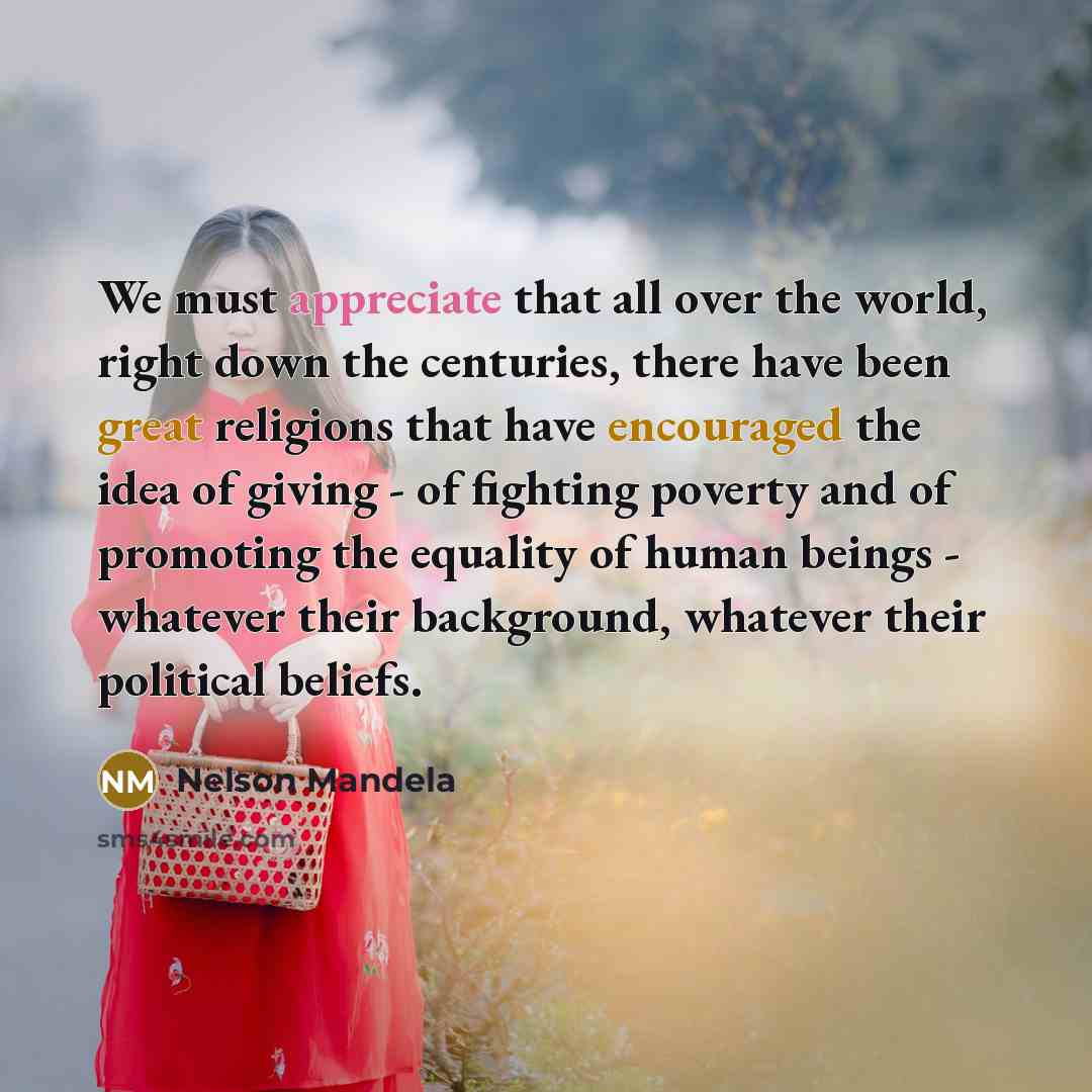 “We must appreciate that all over the world, right down…” quote by Nelson Mandela