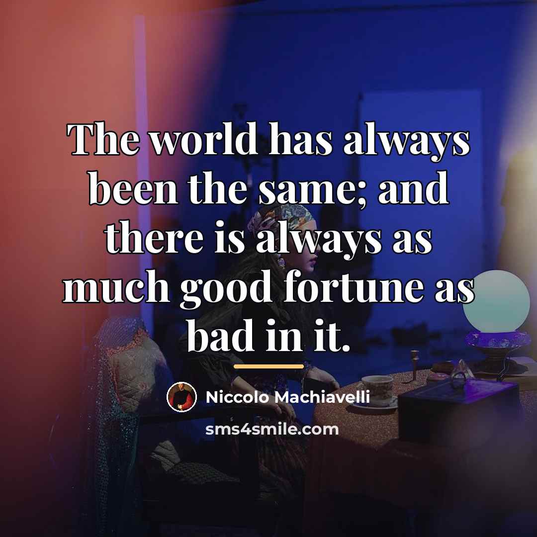 “The world has always been the same; and there is…” quote by Niccolo Machiavelli
