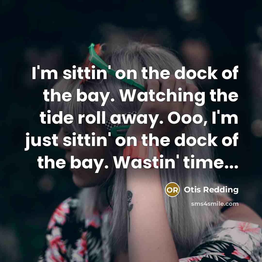 “I'm sittin' on the dock of the bay. Watching the…” quote by Otis Redding