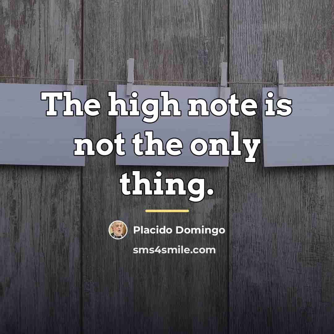 “The high note is not the only thing.…” quote by Placido Domingo