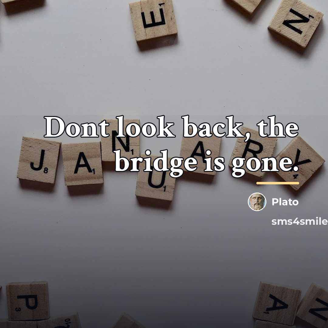 “Dont look back, the bridge is gone.…” quote by Plato