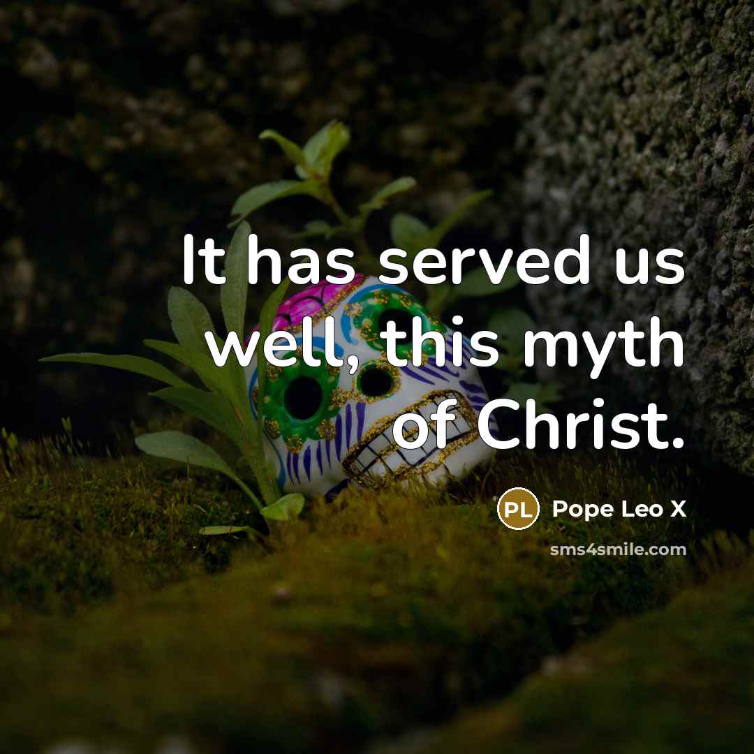 “It has served us well, this myth of Christ.…” quote by Pope Leo X
