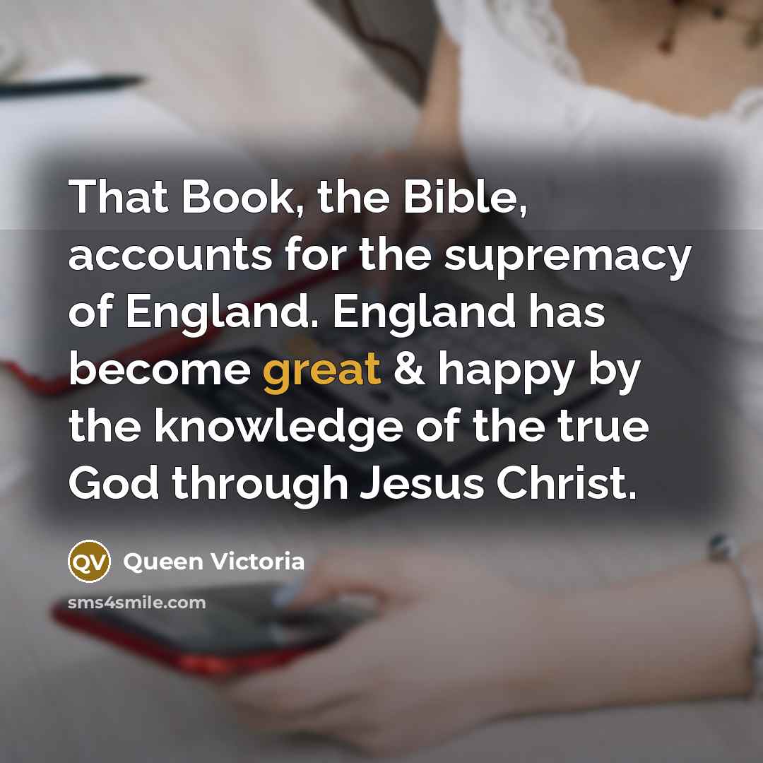 “That Book, the Bible, accounts for the supremacy of England.…” quote by Queen Victoria