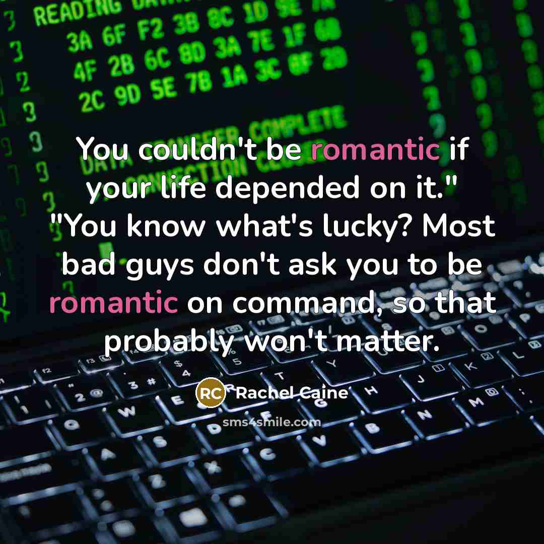 “You couldn't be romantic if your life depended on it."…” quote by Rachel Caine
