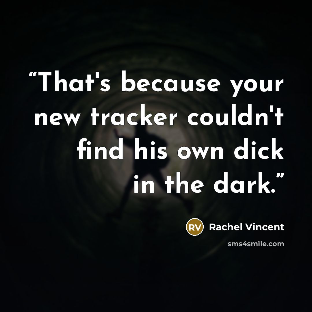 “That's because your new tracker couldn't find his own dick in the dark.” quote by Rachel Vincent